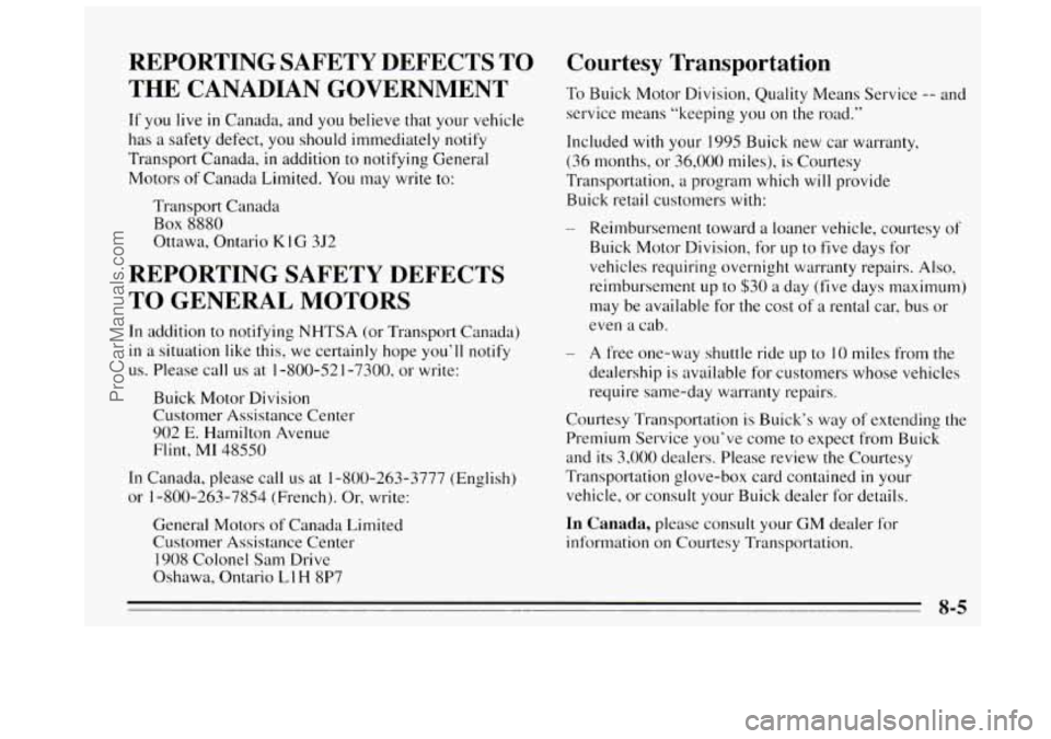 BUICK REGAL 1995  Owners Manual REPORTING  SAFETY  DEFECTS  TO 
THE  CANADIAN  GOVERNMENT 
If you live  in Canada,  and  you believe that your vehicle 
has 
a safety  defect, you should immediately  notify 
Transport  Canada, in add