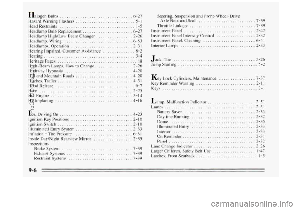 BUICK REGAL 1995 Owners Manual Halogen Bulbs ................................ 6-27
Hazard Wdrning Flashers
.......................... 5- I
Head Restraints ................................. 1-5
Headlamp Bulb Replacement ..... BUICK REGAL 1995 Owners Manual Halogen Bulbs ................................ 6-27
Hazard Wdrning Flashers
.......................... 5- I
Head Restraints ................................. 1-5
Headlamp Bulb Replacement .....