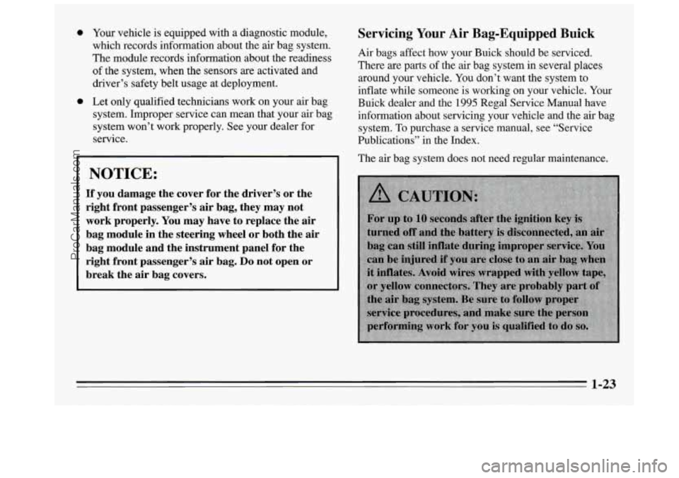 BUICK REGAL 1995 Owners Manual a
a
Your vehicle is equipped with a diagnostic module,
which records information about the air bag system.
The module records information about the readiness
of the system, when BUICK REGAL 1995 Owners Manual a
a
Your vehicle is equipped with a diagnostic module,
which records information about the air bag system.
The module records information about the readiness
of the system, when