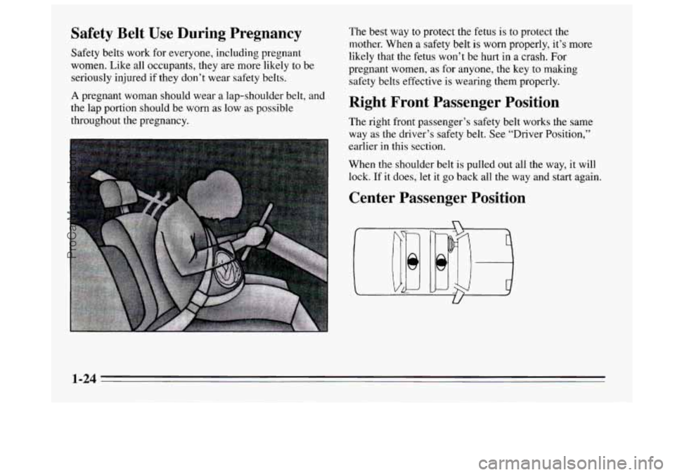 BUICK REGAL 1995  Owners Manual Safety  Belt Use During  Pregnancy 
Safety belts work for  everyone, including pregnant 
women. Like all  occupants, they are more likely to be 
seriously injured  if they  don’t  wear safety belts.