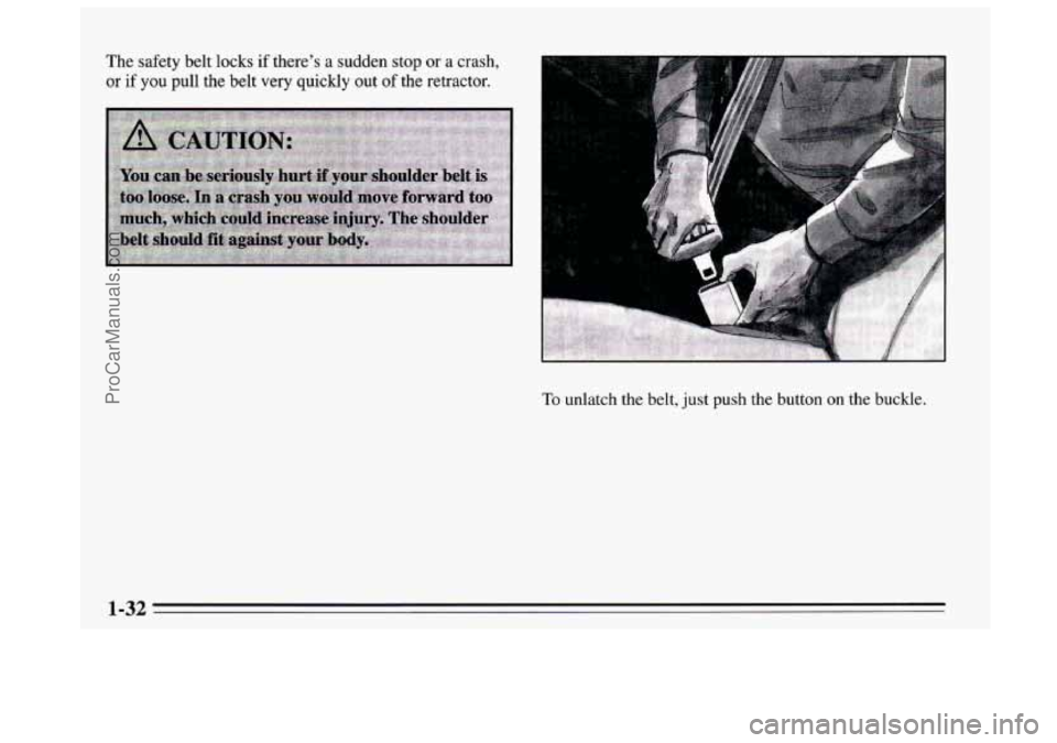 BUICK REGAL 1995  Owners Manual The safety belt locks if theres  a sudden  stop  or  a  crash, 
or if you pull  the  belt very quickly  out of the retractor. 
F ...... :.. .. 
1 
Lr 
To unlatch the belt, just push the button on the