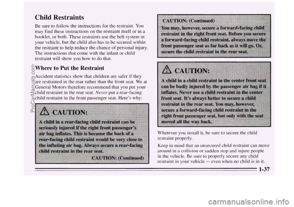 BUICK REGAL 1995  Owners Manual Child Restraints 
Be sure  to follow  the  instructions  for  the restraint. You 
may  find  these  instructions  on 
the restraint itself or in a 
booklet,  or  both.  These  restraints use 
the belt