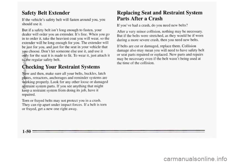 BUICK REGAL 1995  Owners Manual Safety  Belt  Extender 
If the vehicle’s safety belt  will  fasten around you,  you 
should  use it. 
But  if a safety  belt isn’t  long  enough  to  fasten,  your 
dealer  will order  you  an  ex