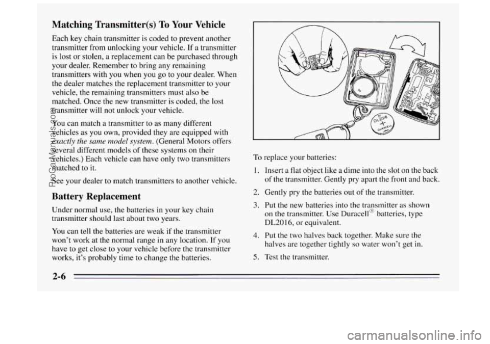 BUICK REGAL 1995  Owners Manual Matching  Transmitter(s) To Your  Vehicle 
Each key chain transmitter is coded to prevent another 
transmitter from unlocking your vehicle. 
If a transmitter 
is  lost  or  stolen, 
a replacement can 