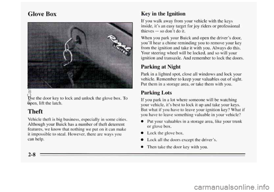 BUICK REGAL 1995  Owners Manual Glove Box Key  in  the  Ignition 
If  you  walk away from your vehicle  with  the keys 
inside,  it’s an easy target for  joy riders or professional 
thieves 
-- so don’t  do it. 
When  you  park 