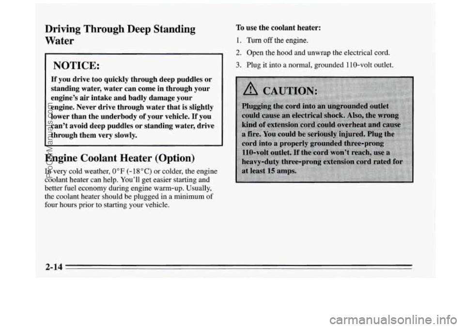 BUICK REGAL 1995  Owners Manual Driving  Through  Deep Standing 
Water 
NOTICE: 
If you drive  too  quickly  through  deep  puddles  or 
standing  water, water  can  come  in  through  your 
engine’s 
air intake  and  badly  damag