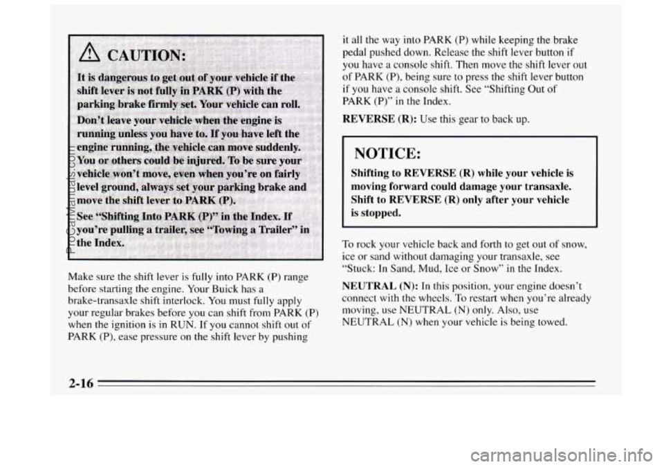 BUICK REGAL 1995  Owners Manual Make sure the shift lever is fully  into  PARK (P) range 
before  starting  the  engine. Your Buick  has  a 
brake-transaxle  shift interlock.  You must fully apply 
your regular brakes before  you ca