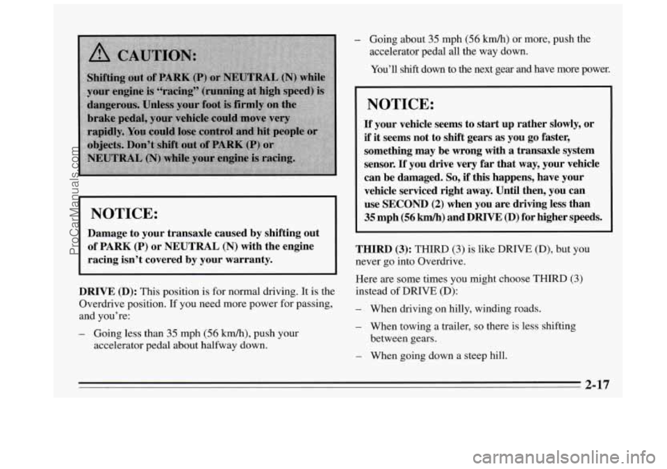 BUICK REGAL 1995  Owners Manual I NOTICE: 
Damage  to  your  transaxle  caused  by  shifting  out of 
PARK (P) or NEUTRAL (N) with  the  engine 
racing  isn’t covered  by your  warranty. 
DRIVE (D): This  position is for  normal  