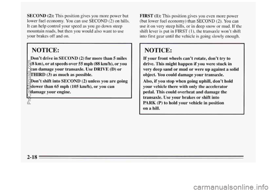 BUICK REGAL 1995  Owners Manual SECOND (2): This position gives you more power  but 
lower  fuel economy. 
You can use SECOND (2) on hills. 
It  can help control your speed 
as you go down  steep 
mountain roads, but then 
you would