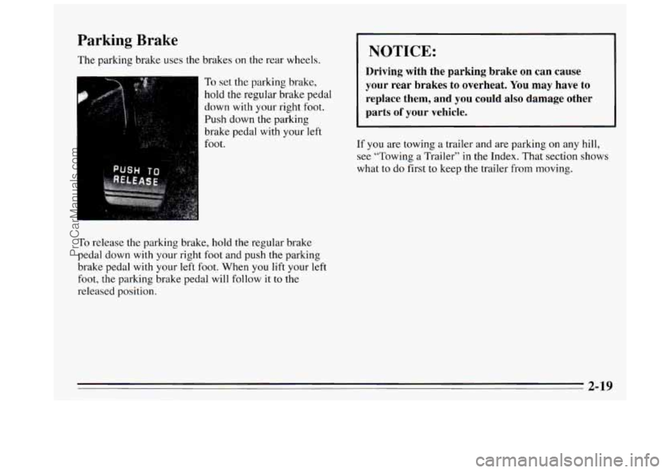 BUICK REGAL 1995  Owners Manual Parking Brake 
The parking brake  uses the brakes on the rear  wheels. 
To set the  parking  brake, 
hold  the  regular  brake  pedal 
down  with your right  foot. 
Push down  the  parking 
brake  ped