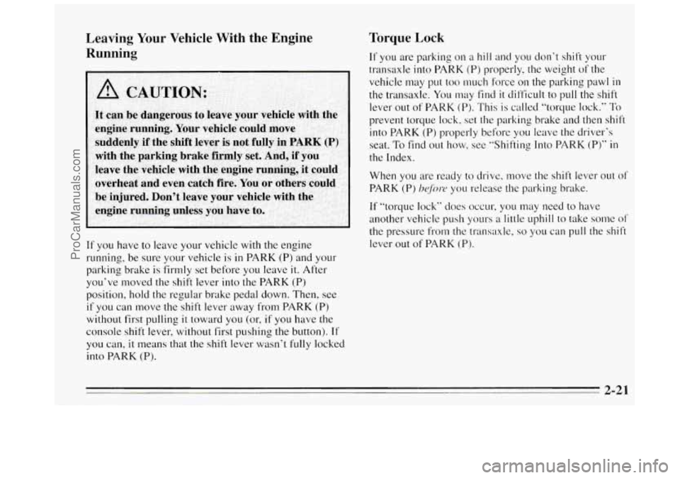 BUICK REGAL 1995  Owners Manual Leaving Your  Vehicle  With  the  Engine 
Running 
If you  have to  leave your vehicle  with the engine 
running, be  sure your vehicle  is 
in PARK (P) and your 
parking  brake  is firmly  set before