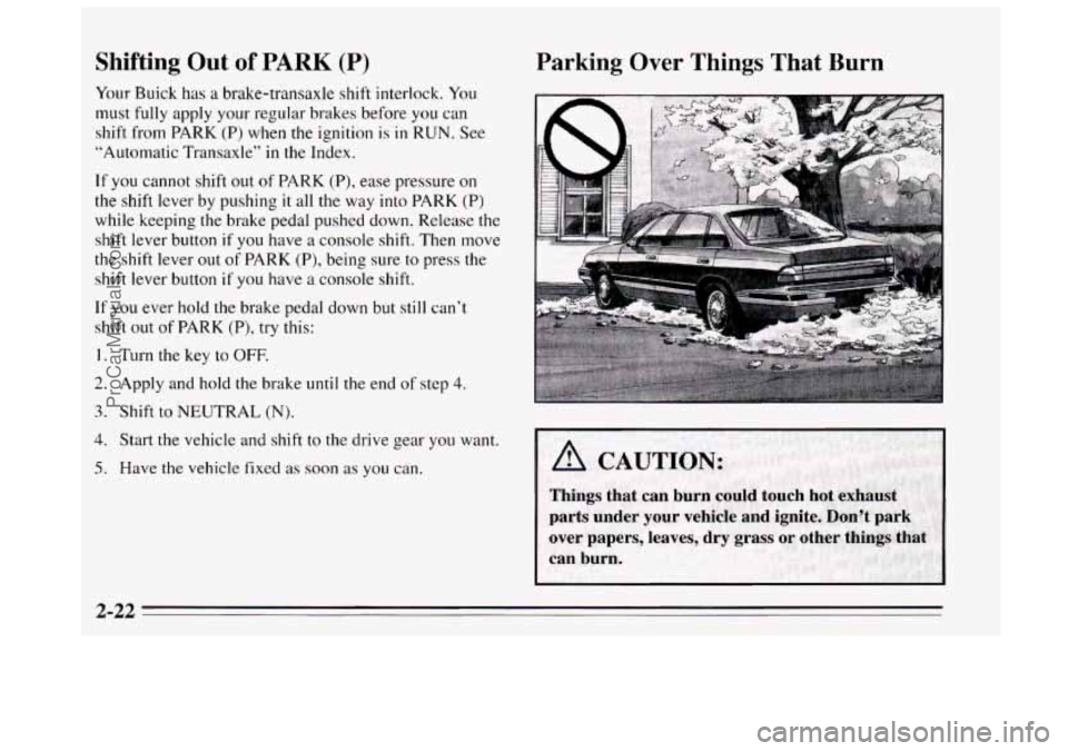 BUICK REGAL 1995  Owners Manual Shifting Out of PARK (P) 
Your Buick has a brake-transaxle  shift interlock. You 
must fully apply your regular brakes before you can 
shift from  PARK 
(P) when the ignition is in RUN. See 
“Automa