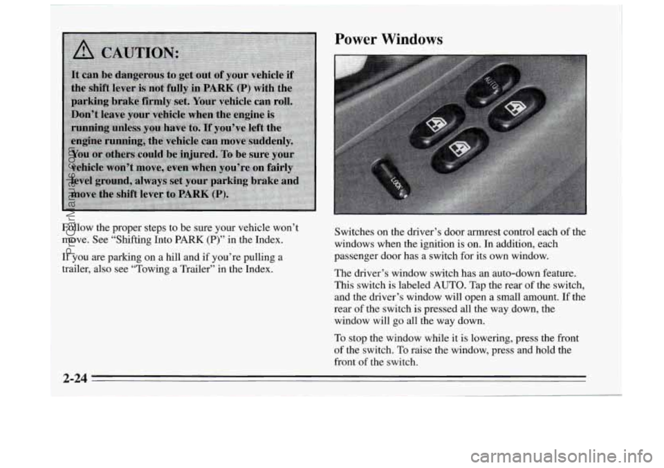 BUICK REGAL 1995  Owners Manual Power Windows 
Follow the proper steps to be  sure your vehicle won’t 
move.  See “Shifting  Into 
PARK (P)” in the Index. 
If you are parking  on a hill and  if you’re pulling a 
trailer, als