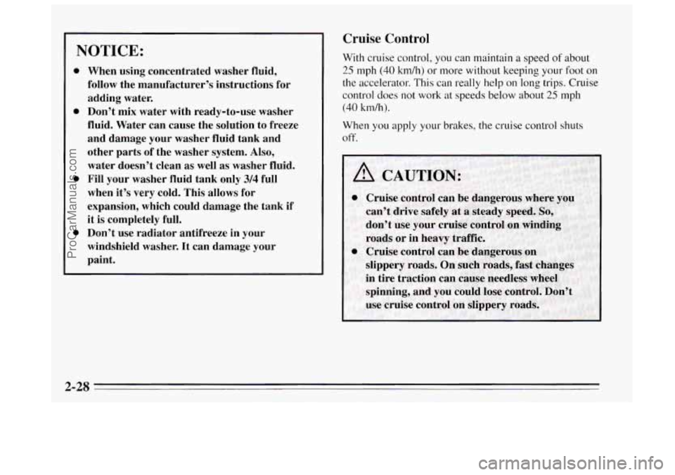 BUICK REGAL 1995  Owners Manual Cruise Control 
NOTICE: 1 
0 
0 
0 
0 
When  using  concentrated  washer  fluid, 
follow  the  manufacturer’s  instructions  for 
adding  water. 
Don’t  mix  water  with  ready-to-use  washer 
flu