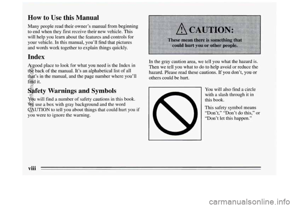 BUICK REGAL 1995 Owners Manual How to Use this Manual
Many people read their owner’s manual from beginning to end when they first receive their new vehicle.
This
will help you learn about the features and controls for
you BUICK REGAL 1995 Owners Manual How to Use this Manual
Many people read their owner’s manual from beginning to end when they first receive their new vehicle.
This
will help you learn about the features and controls for
you