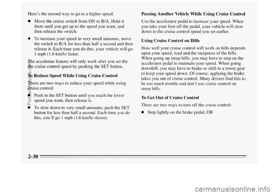 BUICK REGAL 1995  Owners Manual Here’s the second  way to go  to  a  higher  speed: 
Move the  cruise  switch from ON to FUA. Hold it 
there until  you get up to the speed  you want, and 
then  release the  switch. 
0 To increase 