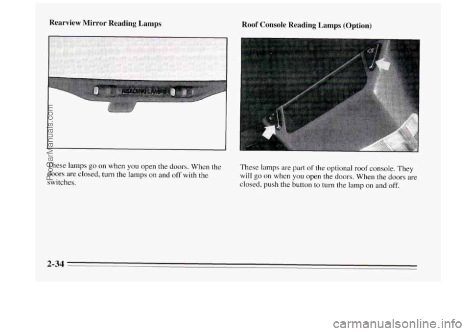 BUICK REGAL 1995  Owners Manual Rearview  Mirror  Reading Lamps Roof  Console  Reading  Lamps  (Option) 
These lamps are part of the optional roof console. They 
will 
go on  when you open the  doors. When the doors  are 
closed,  p