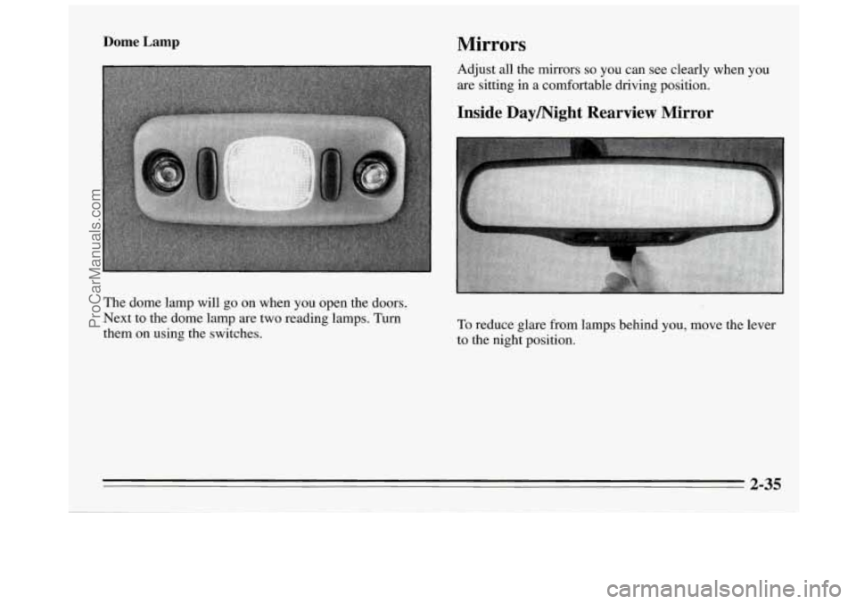 BUICK REGAL 1995  Owners Manual Dome Lamp Mirrors 
Adjust all the mirrors so you can  see  clearly when you 
are sitting in a comfortable driving position. 
Inside Daymight  Rearview  Mirror 
The  dome  lamp  will go on when you ope