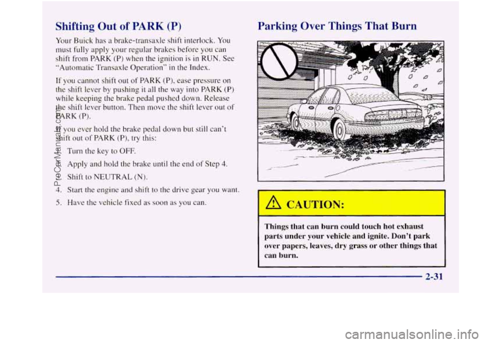 BUICK REGAL 1997  Owners Manual Shifting  Out of PARK (P) 
Your Buick has a brake-transaxle  shift interlock. You 
must fully apply  your  regular brakes before  you can 
shift  from  PARK  (P) when the  ignition 
is in RUN.  See 
