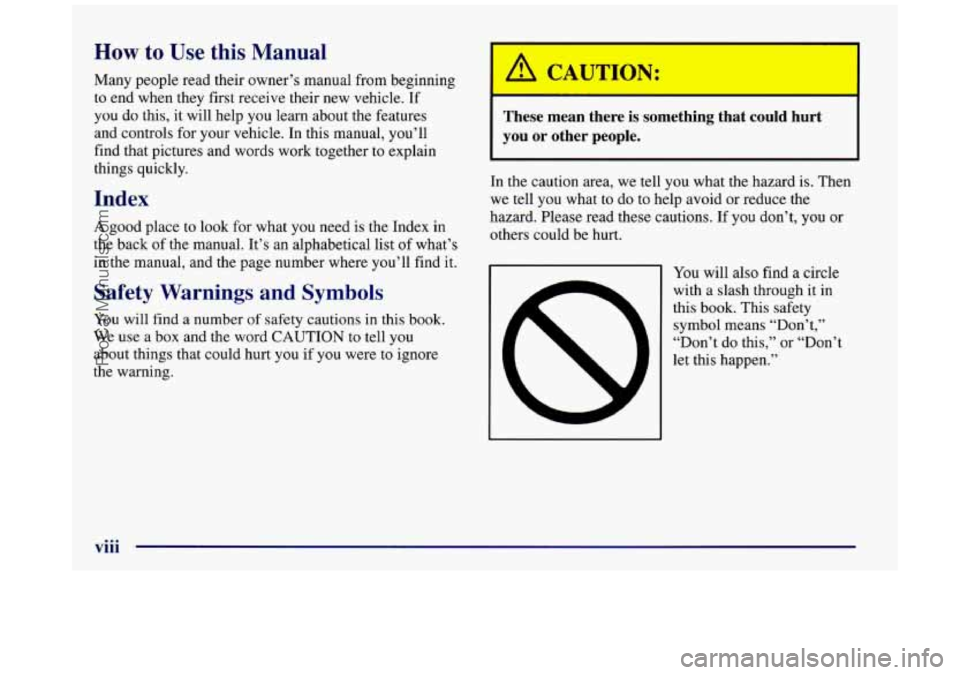 BUICK REGAL 1997 Owners Manual How to Use this Manual
Many people read their owner’s manual from beginning
to end when they first receive their new vehicle. If
you do this,
it will help you learn about the features BUICK REGAL 1997 Owners Manual How to Use this Manual
Many people read their owner’s manual from beginning
to end when they first receive their new vehicle. If
you do this,
it will help you learn about the features