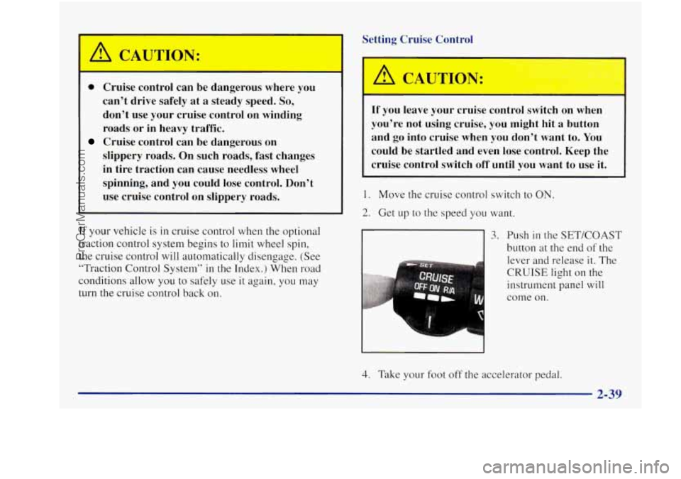 BUICK REGAL 1997 Owners Manual Setting Cruise Control
0 Cruise control can be dangerous where you
can’t drive safely at a steady speed.
So,
don’t use your cruise control on winding
roads
or in heavy traffic.
sl BUICK REGAL 1997 Owners Manual Setting Cruise Control
0 Cruise control can be dangerous where you
can’t drive safely at a steady speed.
So,
don’t use your cruise control on winding
roads
or in heavy traffic.
sl