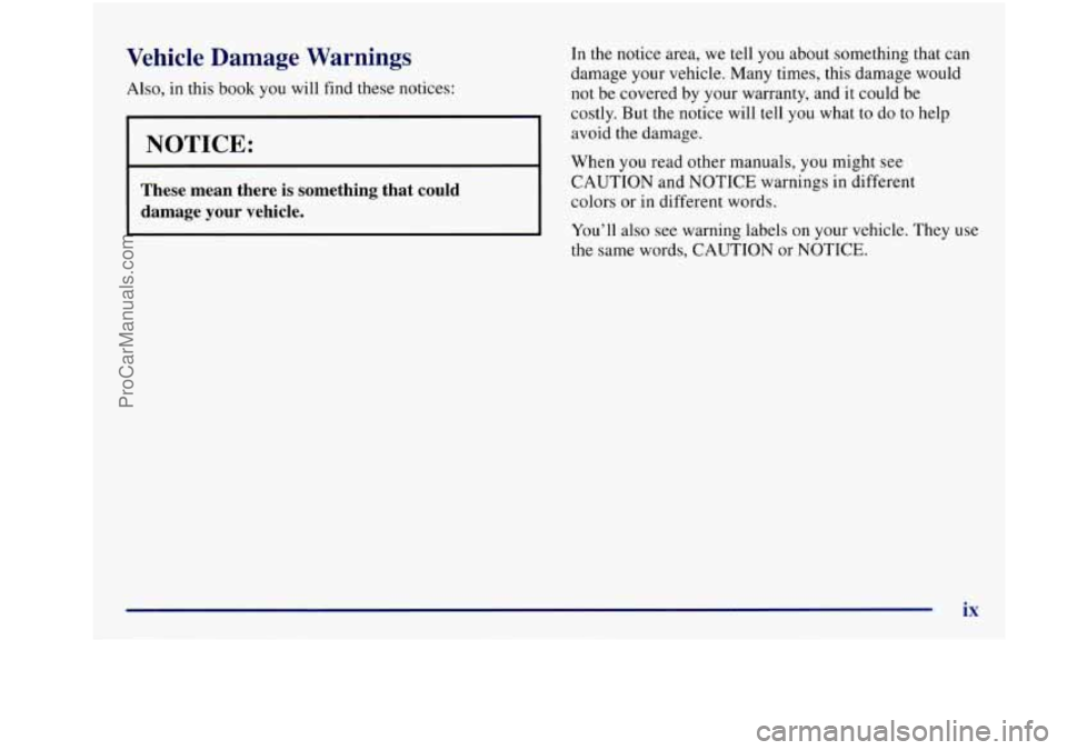 BUICK REGAL 1997  Owners Manual Vehicle  Damage  Warnings 
Also, in  this  book you will find  these notices: 
NOTICE: 
I 
These  mean  there  is something  that could 
damage your vehicle. 
In  the  notice  area,  we tell you about