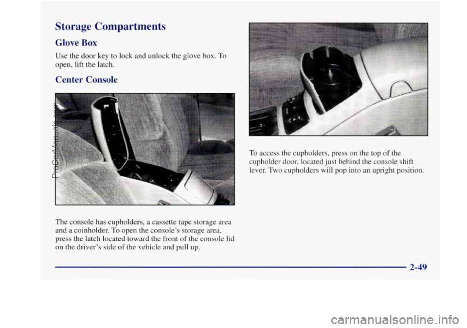 BUICK REGAL 1997  Owners Manual To access the cupholders,  press on the top  of the 
cupholder door, located  just behind the  console shift 
lever. 
Two cupholders  will pop into  an upright position. 
Storage  Compartments 
Glove 