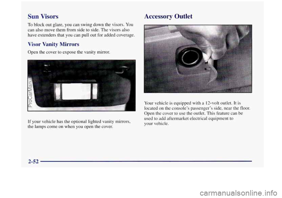 BUICK REGAL 1997  Owners Manual Sun Visors 
To block out glare,  you can swing down the visors. You 
can also move them  from  side to side. The visors also 
have  extenders  that 
you can pull  out for added  coverage. 
Visor Vanit