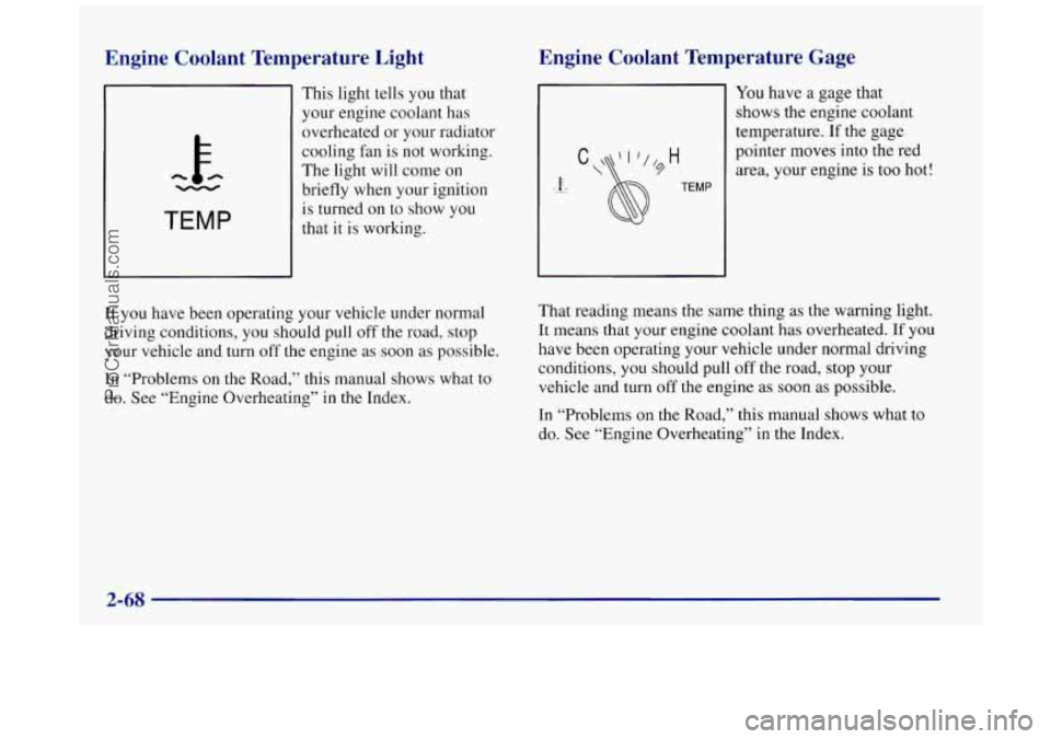 BUICK REGAL 1997 Owners Manual Engine Coolant Temperature Light
h -
TEMP
This light tells you that
your engine coolant has
overheated or your radiator
cooling fan is not working.
The light will come
on
briefly w BUICK REGAL 1997 Owners Manual Engine Coolant Temperature Light
h -
TEMP
This light tells you that
your engine coolant has
overheated or your radiator
cooling fan is not working.
The light will come
on
briefly w