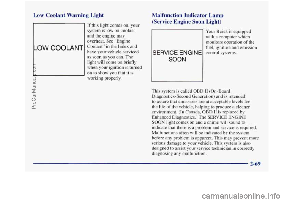BUICK REGAL 1997 Owners Manual Low Coolant Warning Light
I OW COOLANT
If this light comes on, your
system is low on coolant
and the engine may
overheat. See “Engine
Coolant” in the Index and
have your vehi BUICK REGAL 1997 Owners Manual Low Coolant Warning Light
I OW COOLANT
If this light comes on, your
system is low on coolant
and the engine may
overheat. See “Engine
Coolant” in the Index and
have your vehi