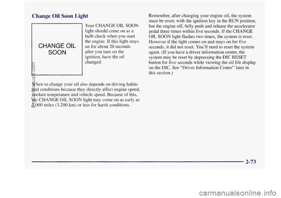 BUICK REGAL 1997 Owners Manual Change Oil Soon Light
CHANGE OIL
SOON
Your CHANGE OIL SOON
light should come on as a
bulb check when you start
the engine. If this light stays
on for about 20 seconds
afte.r you tur BUICK REGAL 1997 Owners Manual Change Oil Soon Light
CHANGE OIL
SOON
Your CHANGE OIL SOON
light should come on as a
bulb check when you start
the engine. If this light stays
on for about 20 seconds
afte.r you tur