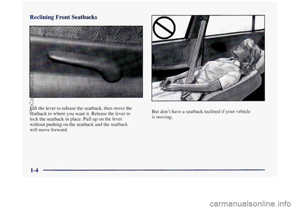 BUICK REGAL 1997  Owners Manual Reclining  Front Seatbacks 
Lift the lever to release the  seatback, then move the 
seatback  to  where you  want  it. Release the lever 
to 
lock the seatback in place. Pull  up on the lever 
without