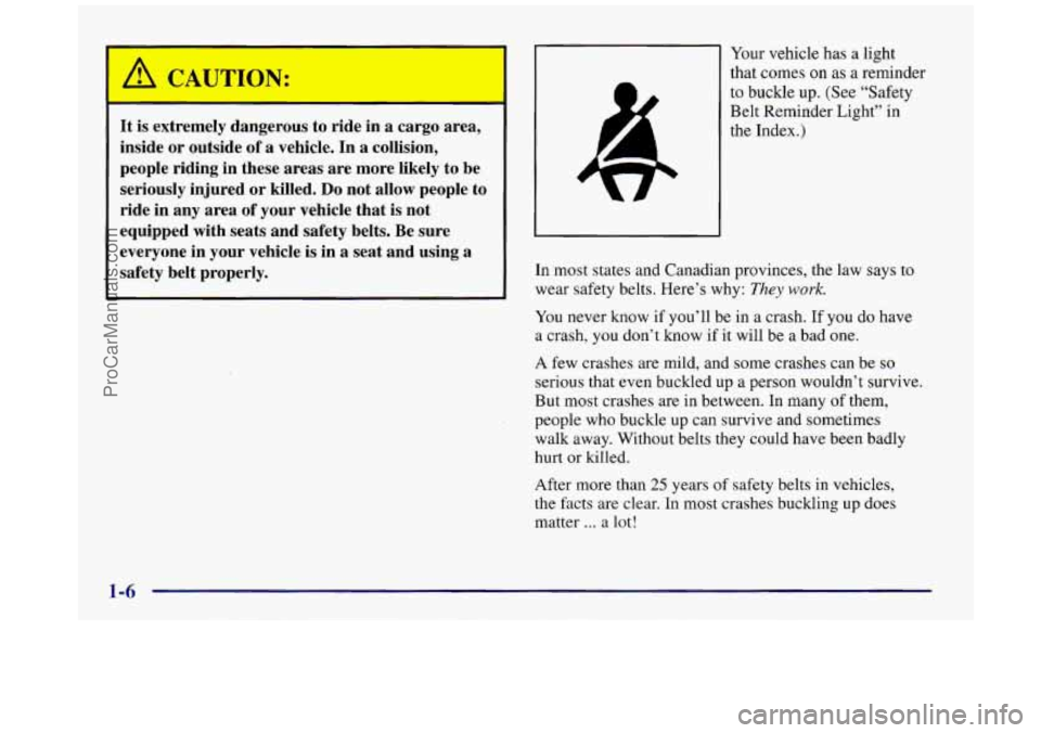 BUICK REGAL 1997 Owners Manual I
It is extremely dangerous to ride in a cargo area,
inside or outside of a vehicle. In a collision,
people riding in these areas are more likely to be
seriously injured
or killed. D BUICK REGAL 1997 Owners Manual I
It is extremely dangerous to ride in a cargo area,
inside or outside of a vehicle. In a collision,
people riding in these areas are more likely to be
seriously injured
or killed. D