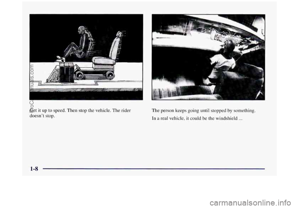 BUICK REGAL 1997  Owners Manual I 
Get it up to speed.  Then  stop  the vehicle. The rider 
doesnt  stop.  The 
person  keeps  gomg  until stopped by something. 
In a real vehicle, it  could be the windshield ... 
ProCarManuals.com