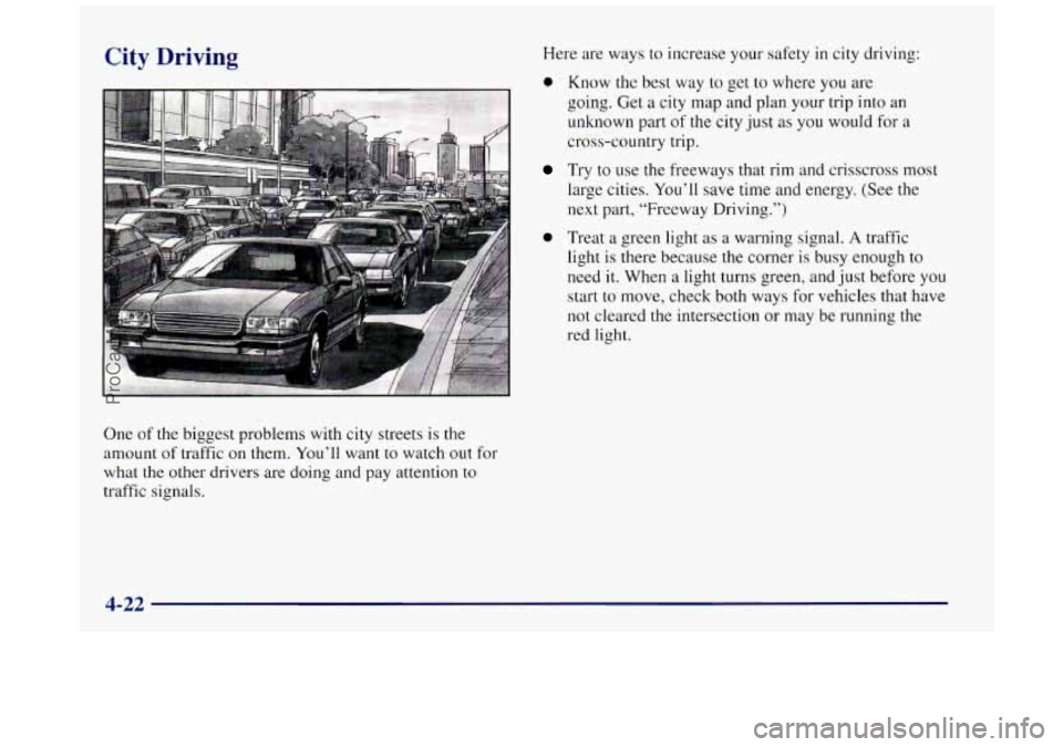BUICK REGAL 1997  Owners Manual City Driving 
One of the biggest problems with city  streets  is the 
amount  of traffic on  them. 
~0~~11 want to watch out for 
what  the other  drivers are  doing and pay  attention to 
traffic sig