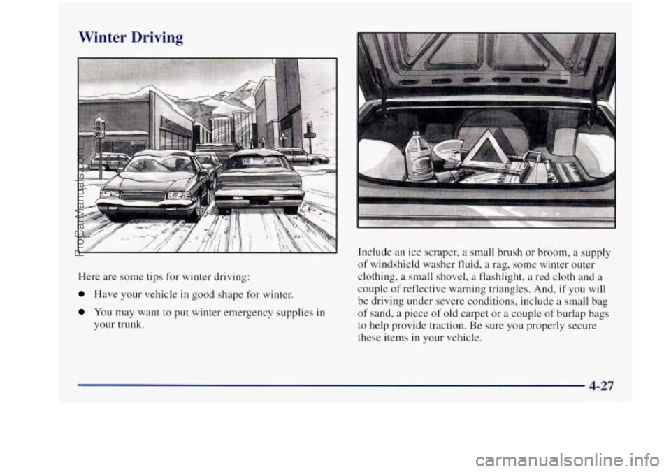 BUICK REGAL 1997  Owners Manual Winter  Driving 
Here are  some  tips for winter  driving: 
Have  your  vehicle in good shape  for  winter. 
You may want  to put  winter  emergency  supplies in 
your trunk.  Include 
an ice  scraper