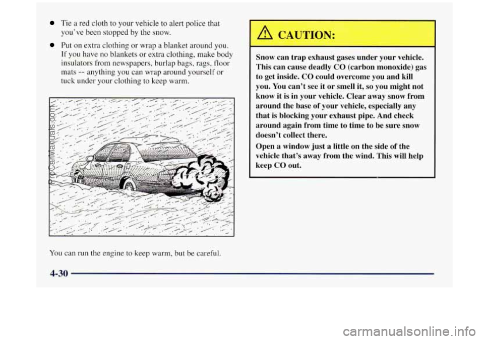 BUICK REGAL 1997  Owners Manual Tie a red  cloth  to your vehicle to alert police that 
Put on extra  clothing or wrap  a blanket around you. 
If  you  have no blankets  or extra  clothing, make body 
insulators  from newspapers, bu