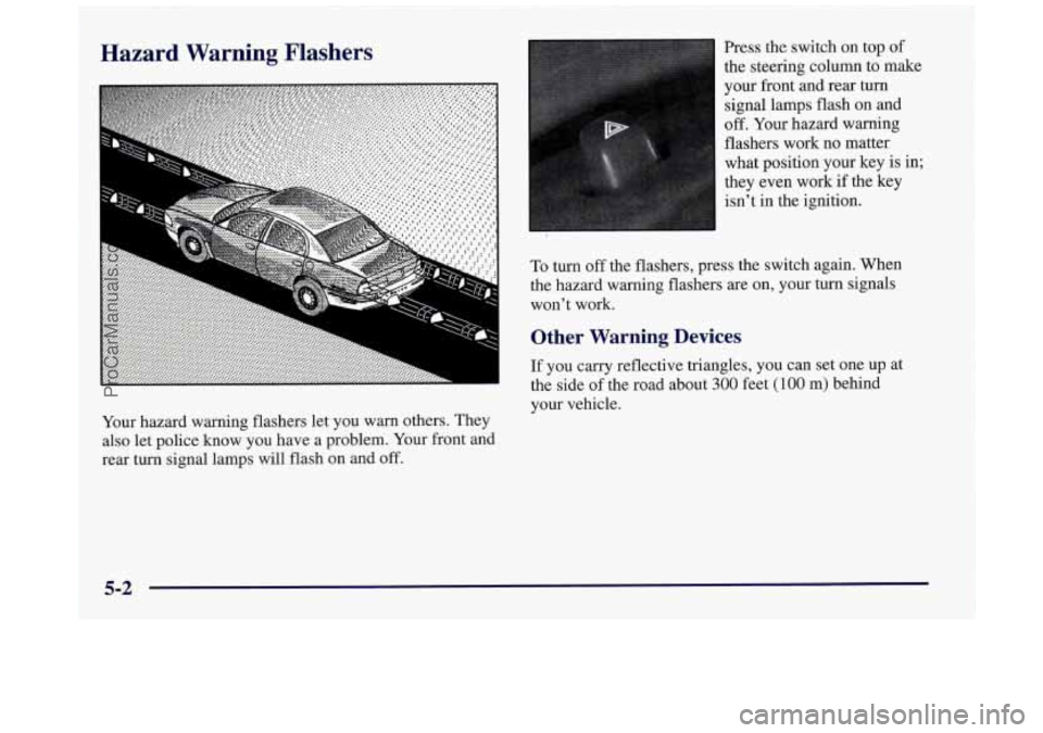 BUICK REGAL 1997  Owners Manual 9 Hazard Warning Flashers 
Your hazard  warning  flashers  let  you  warn others.  They 
also  let  police  know you have  a problem.  Your front  and 
rear  turn  signal  lamps  will  flash  on  and 