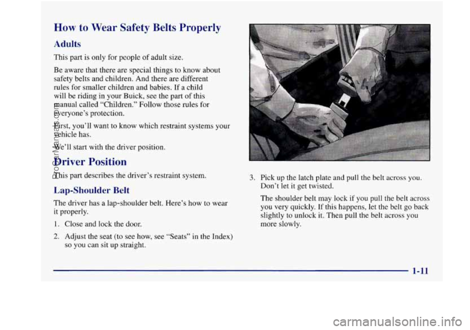 BUICK REGAL 1997 Owners Manual How to Wear Safety Belts Properly
Adults
This part is only for people of adult size.
Be aware that there are special things to know about
safety belts and children. And there are BUICK REGAL 1997 Owners Manual How to Wear Safety Belts Properly
Adults
This part is only for people of adult size.
Be aware that there are special things to know about
safety belts and children. And there are