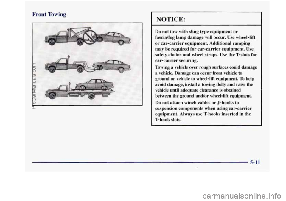 BUICK REGAL 1997  Owners Manual Front Towing 
NOTICE: 
Do not  tow  with  sling  type  equipment or 
fascia/fog  lamp  damage 
will occur.  Use wheel-lift 
or  car-carrier  equipment.  Additional  ramping 
may  be required 
for car-