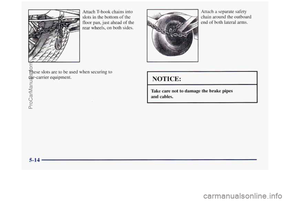 BUICK REGAL 1997  Owners Manual Attach T-hook  chains into 
slots in 
the bottom  of the 
floor  pan, 
just ahead of the 
rear wheels, on  both sides. 
These 
slots are to be  used  when securing to 
car-carrier  equipment.  Attach 
