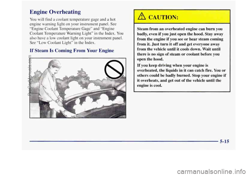 BUICK REGAL 1997  Owners Manual Engine Overheating 
You will find a coolant  temperature  gage  and a  hot 
engine  warning  light  on  your  instrument  panel. See 
“Engine  Coolant  Temperature Gage” and “Engine 
Coolant Tem