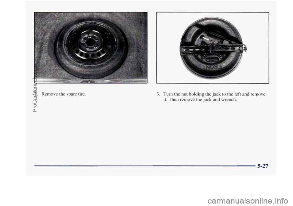 BUICK REGAL 1997  Owners Manual 2. Remove the spare tire. 3. Turn the nut holding the jack  to the left and  remove 
it. Then remove  the jack and wrench. 
5-27 
ProCarManuals.com 