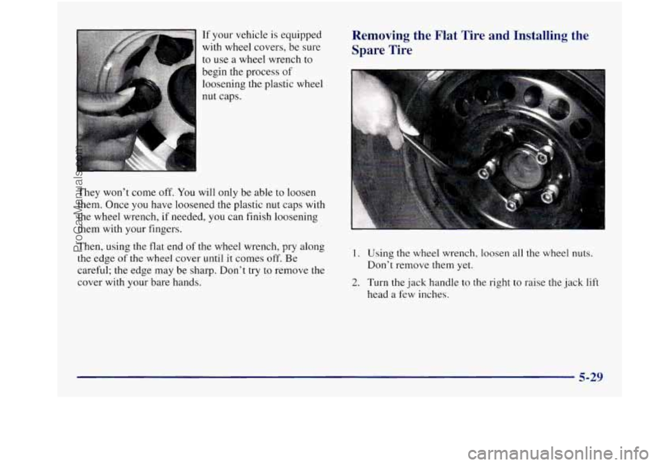 BUICK REGAL 1997  Owners Manual If your  vehicle  is  equipped 
with wheel  covers,  be  sure 
to use a wheel  wrench  to 
begin  the process 
of 
loosening  the plastic  wheel 
nut  caps. 
They  won’t  come  off. 
You will only  