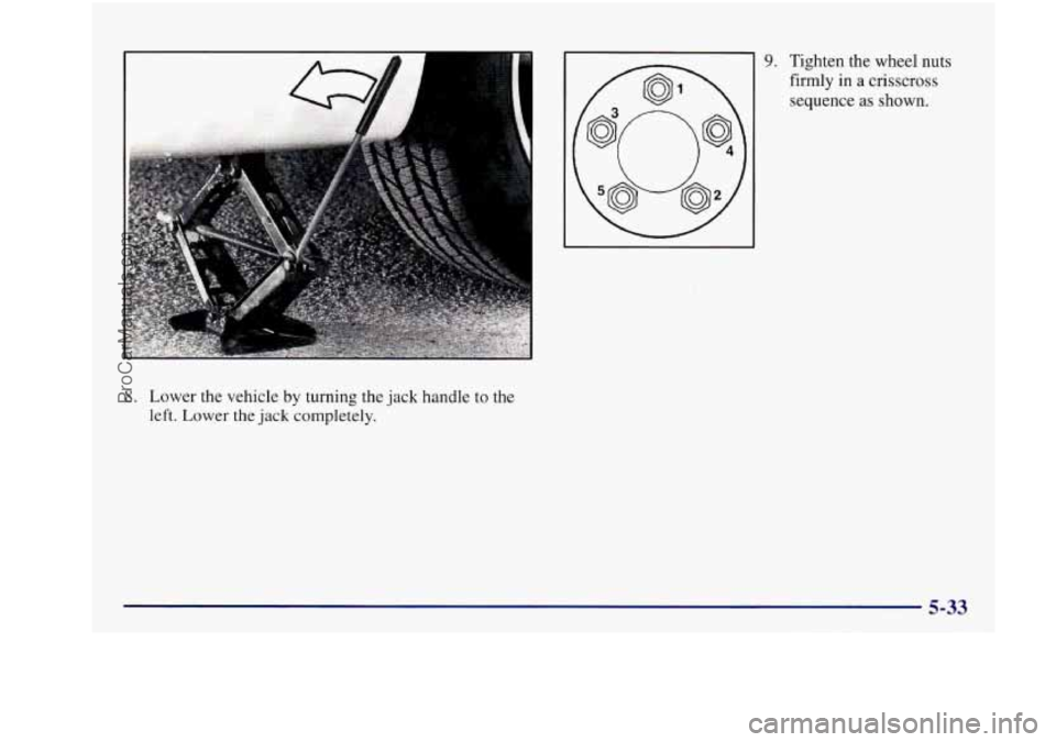 BUICK REGAL 1997  Owners Manual 8. Lower  the  vehicle by turning  the  jack handle  to the 
left. 
Lower the  jack  completely. 
9. Tighten the wheel nuts 
firmly  in a  crisscross 
sequence  as shown. 
ProCarManuals.com 