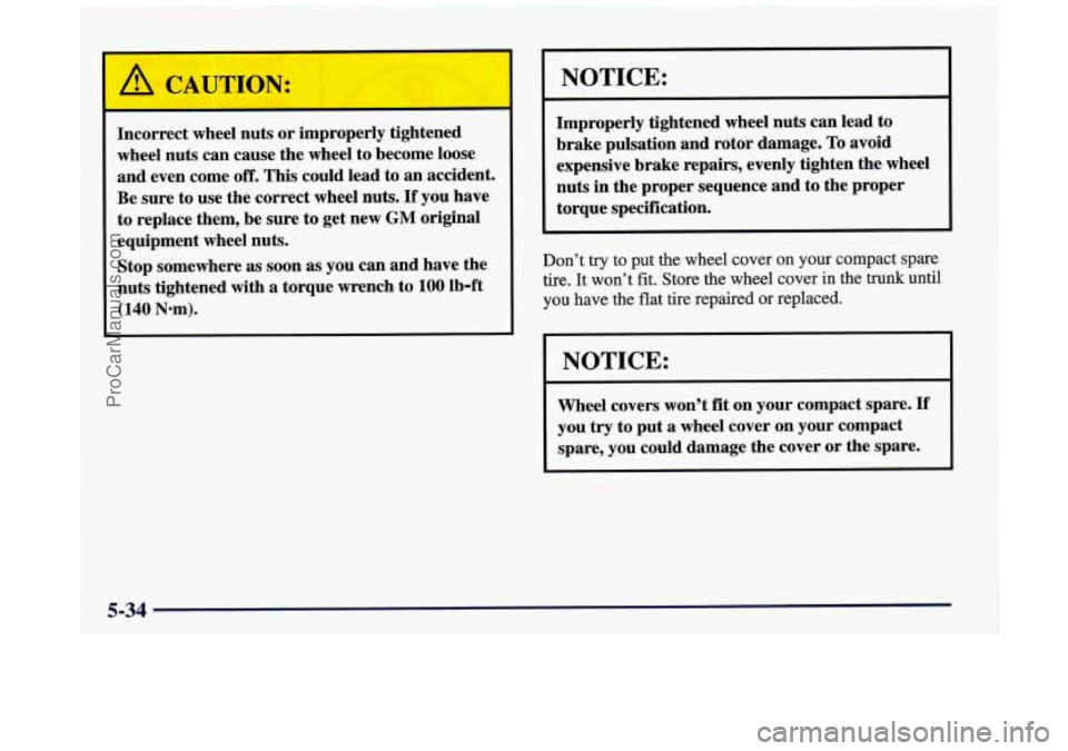 BUICK REGAL 1997  Owners Manual - 
Incorrect wheel nuts or improperly  tightened 
wheel  nuts  can  cause the wheel  to become  loose 
and  even  come 
off. This  could  lead  to an accident. 
Be  sure  to  use the  correct  wheel n