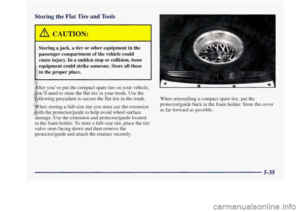 BUICK REGAL 1997  Owners Manual Storing  the  Flat  Tire and Tools 
Stc ng  a jack,  a  tire  or other  equipment  in the 
passenger  compartment 
of the  vehicle  could 
cause  injury.  In  a  sudden  stop  or  collision,  loose 
e