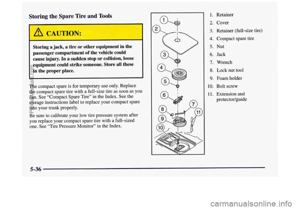 BUICK REGAL 1997  Owners Manual Storing the Spare Tire and Tools 
Storing  a  jack,  a  tire  or  other  equipment  in  the 
passenger  compartment 
of the  vehicle  could 
cause 
injury. In  a  sudden  stop  or  collision,  loose 
