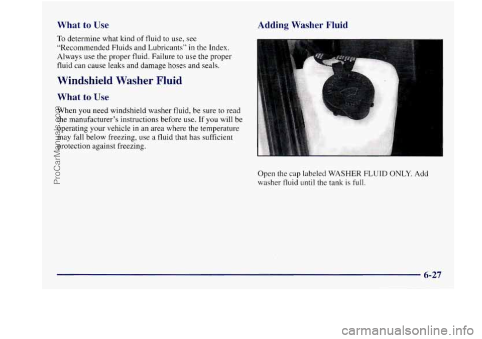 BUICK REGAL 1997  Owners Manual What  to Use 
To determine what kind of fluid  to  use, see 
“Recommended  Fluids  and  Lubricants’’ 
in the  Index. 
Always  use  the  proper fluid.  Failure  to 
use the proper 
fluid  can  ca