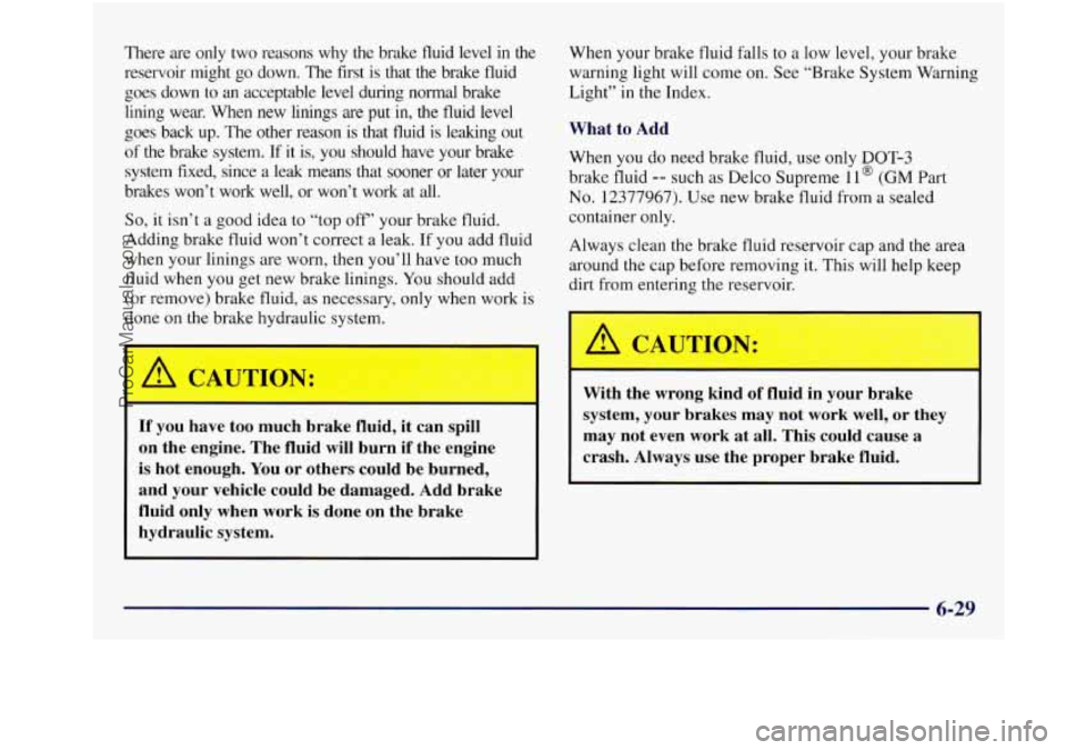 BUICK REGAL 1997  Owners Manual There are only  two  reasons  why  the  brake  fluid  level  in  the 
reservoir  might  go down. The 
first is  that  the  brake  fluid 
goes  down 
to an acceptable  level  during normal  brake 
lini
